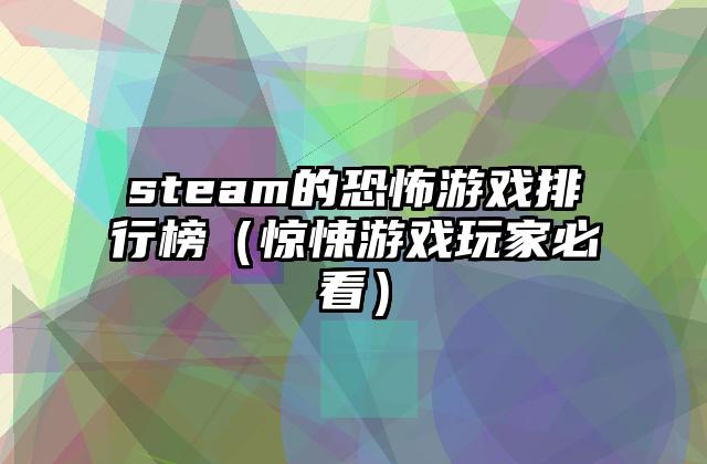 steam的恐怖游戏排行榜（惊悚游戏玩家必看）