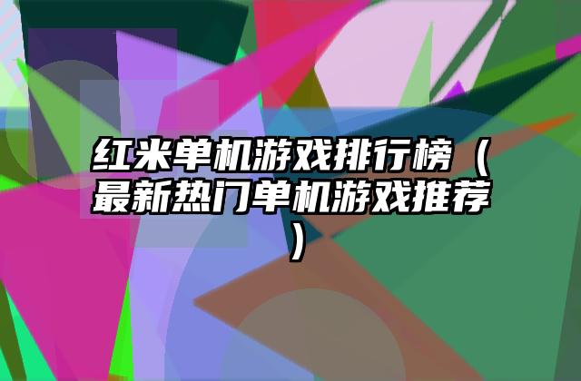 红米单机游戏排行榜（最新热门单机游戏推荐）