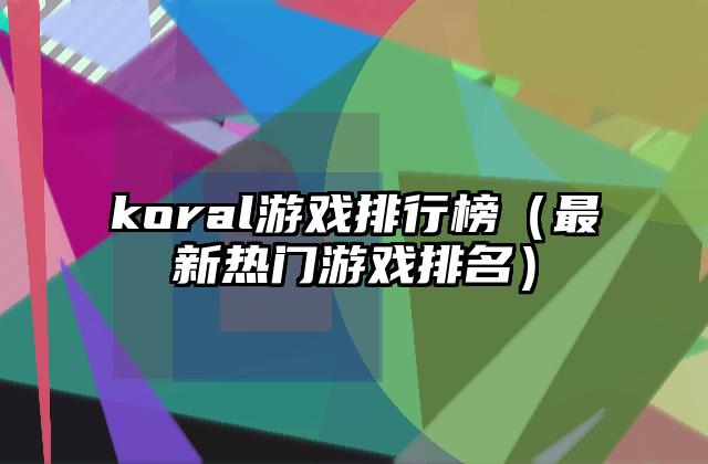 koral游戏排行榜（最新热门游戏排名）