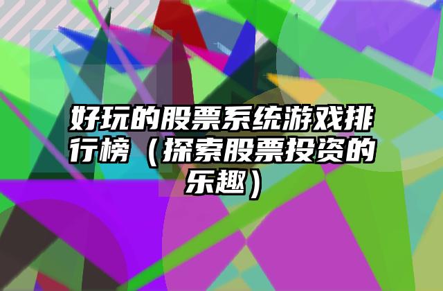 好玩的股票系统游戏排行榜（探索股票投资的乐趣）