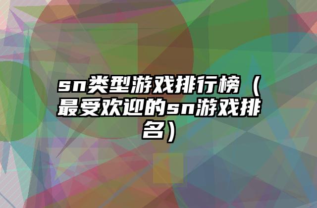 sn类型游戏排行榜（最受欢迎的sn游戏排名）