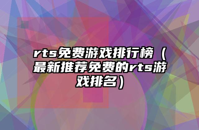 rts免费游戏排行榜（最新推荐免费的rts游戏排名）