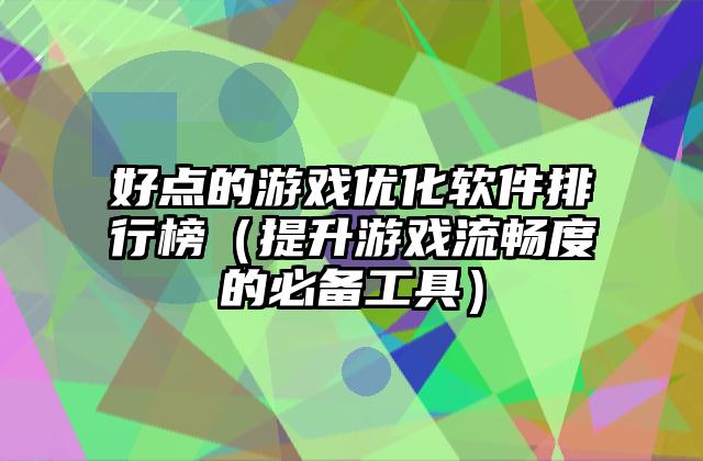 好点的游戏优化软件排行榜（提升游戏流畅度的必备工具）