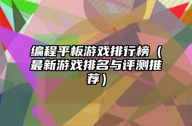 编程平板游戏排行榜（最新游戏排名与评测推荐）