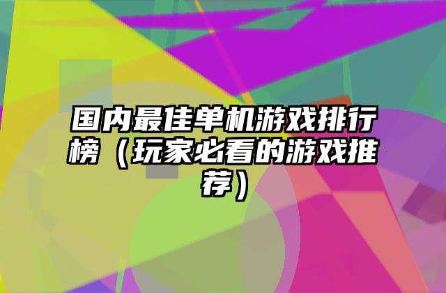 国内最佳单机游戏排行榜（玩家必看的游戏推荐）
