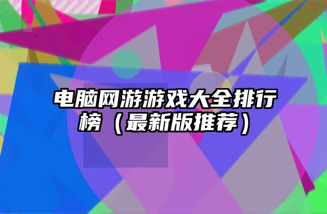电脑网游游戏大全排行榜（最新版推荐）