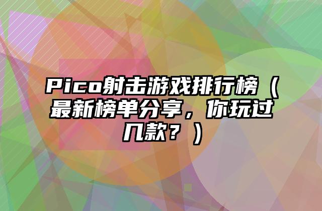 Pico射击游戏排行榜（最新榜单分享，你玩过几款？）