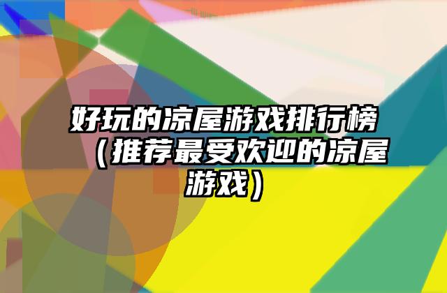 好玩的凉屋游戏排行榜（推荐最受欢迎的凉屋游戏）