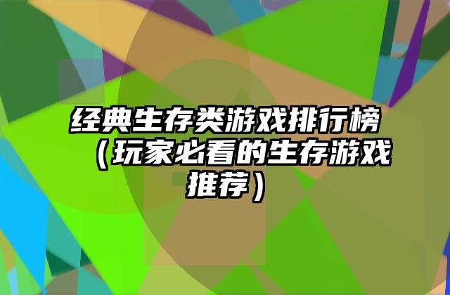 经典生存类游戏排行榜（玩家必看的生存游戏推荐）