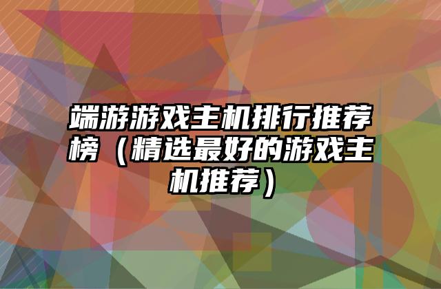 端游游戏主机排行推荐榜（精选最好的游戏主机推荐）