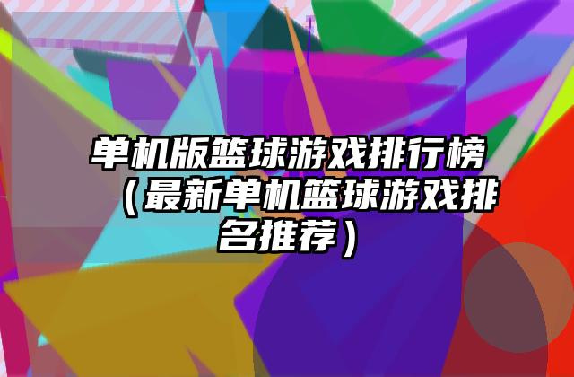 单机版篮球游戏排行榜（最新单机篮球游戏排名推荐）