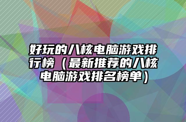 好玩的八核电脑游戏排行榜（最新推荐的八核电脑游戏排名榜单）