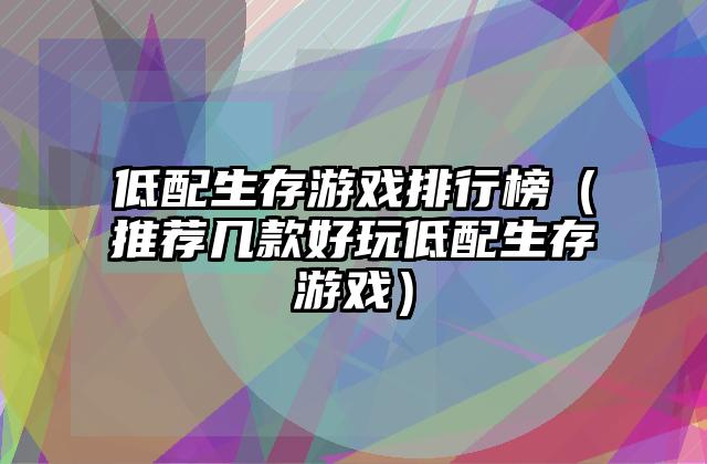低配生存游戏排行榜（推荐几款好玩低配生存游戏）