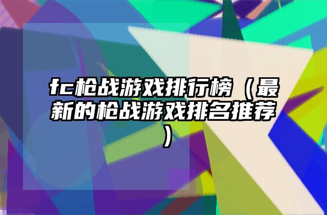 fc枪战游戏排行榜（最新的枪战游戏排名推荐）