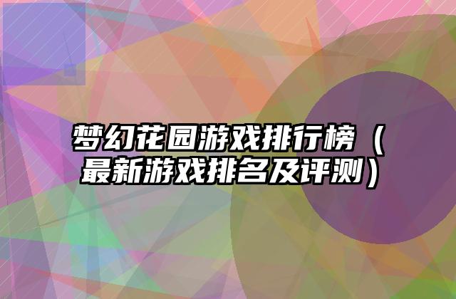 梦幻花园游戏排行榜（最新游戏排名及评测）