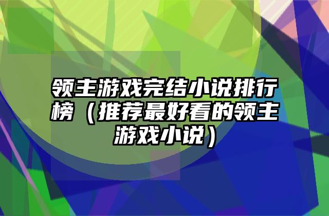 领主游戏完结小说排行榜（推荐最好看的领主游戏小说）