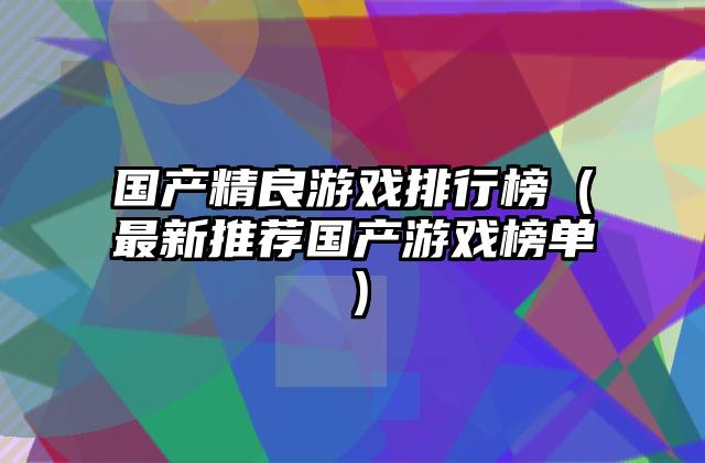 国产精良游戏排行榜（最新推荐国产游戏榜单）