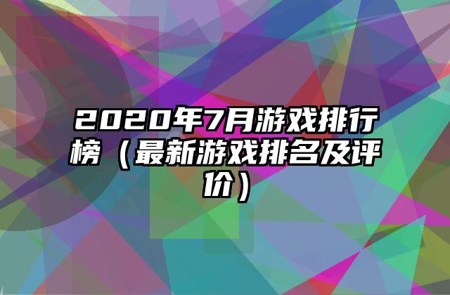 2020年7月游戏排行榜（最新游戏排名及评价）