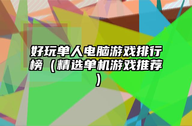 好玩单人电脑游戏排行榜（精选单机游戏推荐）