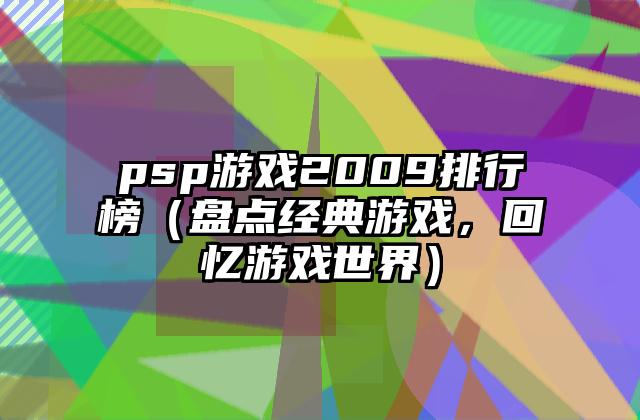 psp游戏2009排行榜（盘点经典游戏，回忆游戏世界）