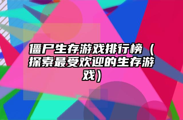 僵尸生存游戏排行榜（探索最受欢迎的生存游戏）