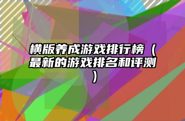 横版养成游戏排行榜（最新的游戏排名和评测）