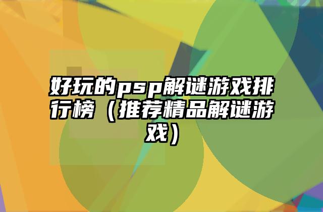 好玩的psp解谜游戏排行榜（推荐精品解谜游戏）