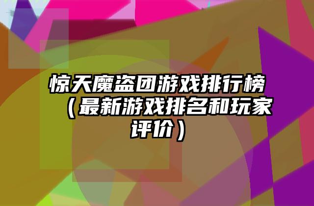 惊天魔盗团游戏排行榜（最新游戏排名和玩家评价）