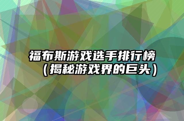 福布斯游戏选手排行榜（揭秘游戏界的巨头）