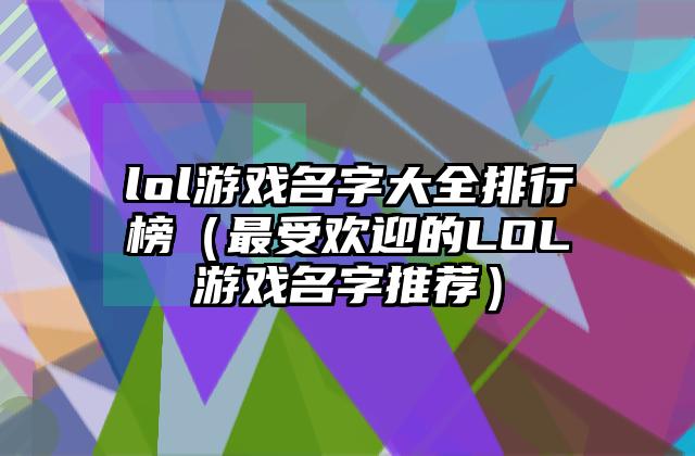 lol游戏名字大全排行榜（最受欢迎的LOL游戏名字推荐）