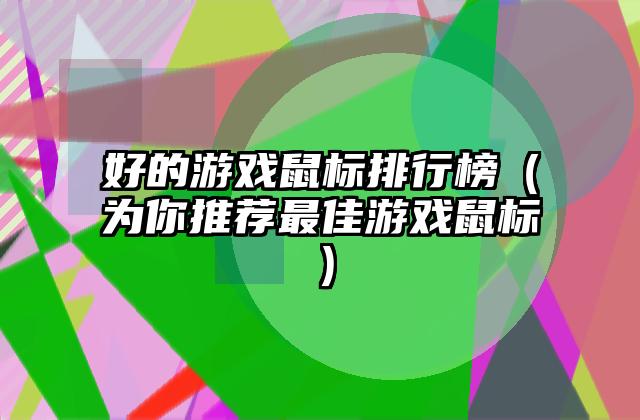 好的游戏鼠标排行榜（为你推荐最佳游戏鼠标）