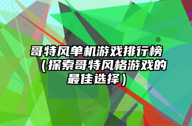哥特风单机游戏排行榜（探索哥特风格游戏的最佳选择）