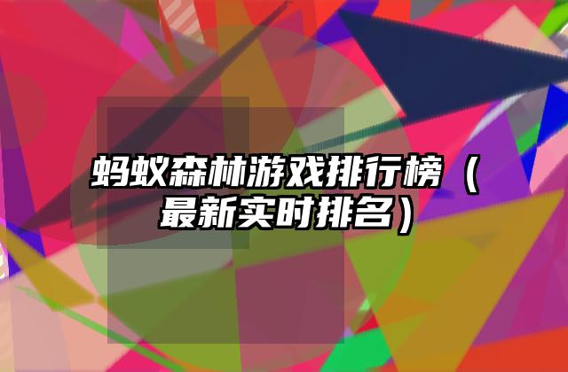 蚂蚁森林游戏排行榜（最新实时排名）