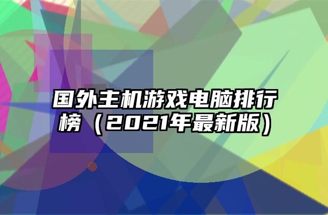 国外主机游戏电脑排行榜（2021年最新版）