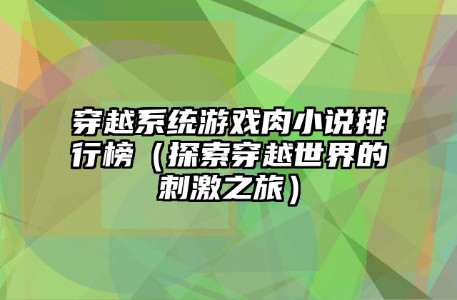 穿越系统游戏肉小说排行榜（探索穿越世界的刺激之旅）