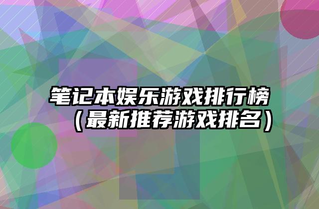 笔记本娱乐游戏排行榜（最新推荐游戏排名）
