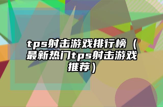 tps射击游戏排行榜（最新热门tps射击游戏推荐）