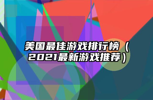 美国最佳游戏排行榜（2021最新游戏推荐）