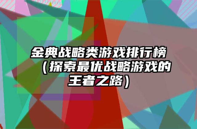 金典战略类游戏排行榜（探索最优战略游戏的王者之路）