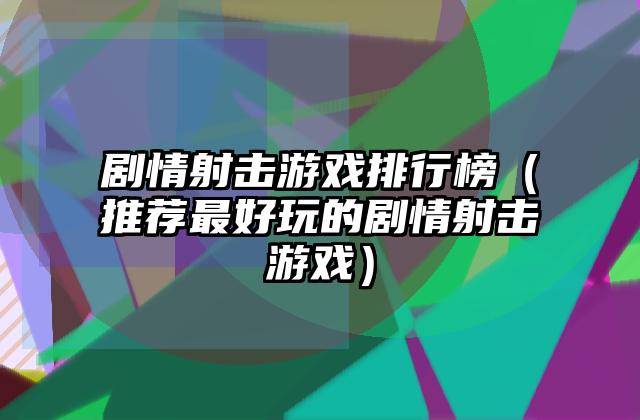 剧情射击游戏排行榜（推荐最好玩的剧情射击游戏）