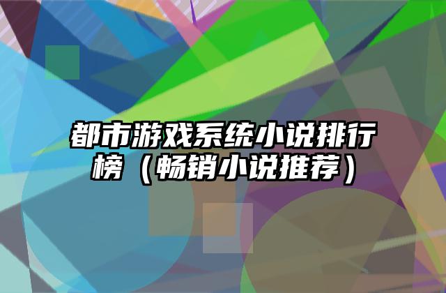 都市游戏系统小说排行榜（畅销小说推荐）