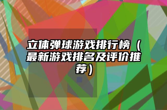立体弹球游戏排行榜（最新游戏排名及评价推荐）