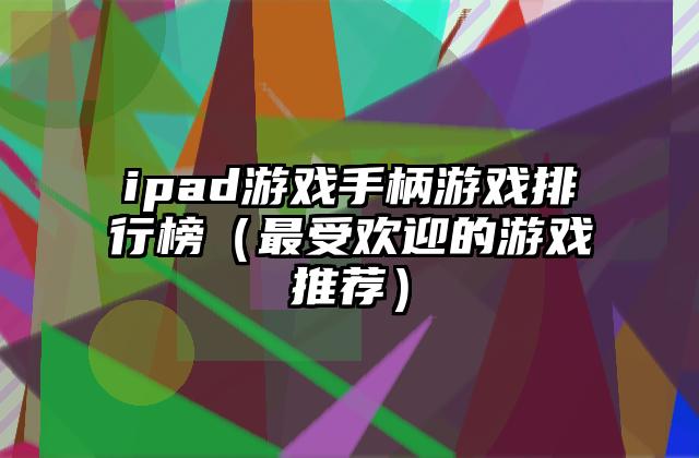 ipad游戏手柄游戏排行榜（最受欢迎的游戏推荐）