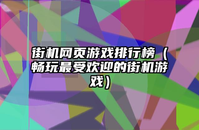街机网页游戏排行榜（畅玩最受欢迎的街机游戏）