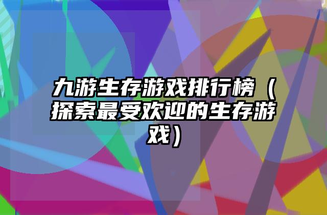 九游生存游戏排行榜（探索最受欢迎的生存游戏）