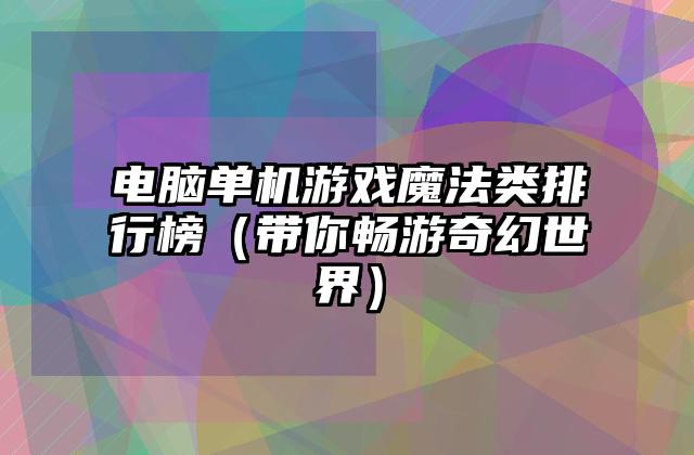 电脑单机游戏魔法类排行榜（带你畅游奇幻世界）