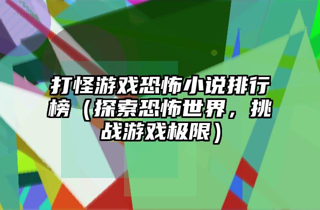 打怪游戏恐怖小说排行榜（探索恐怖世界，挑战游戏极限）
