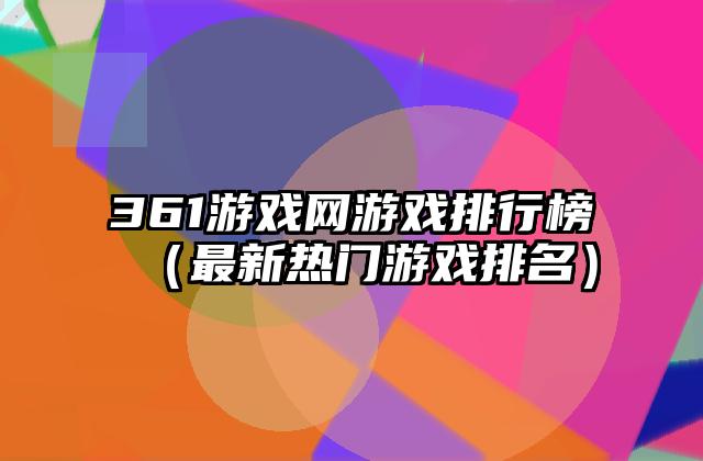 361游戏网游戏排行榜（最新热门游戏排名）