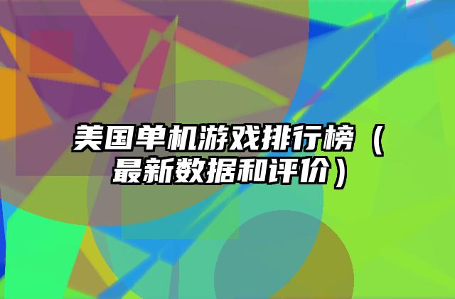 美国单机游戏排行榜（最新数据和评价）