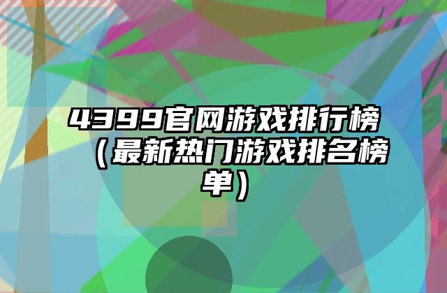 4399官网游戏排行榜（最新热门游戏排名榜单）